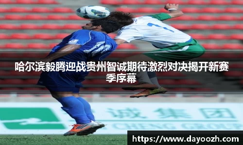 哈尔滨毅腾迎战贵州智诚期待激烈对决揭开新赛季序幕